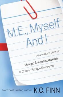 M.E., Myself and I: An insider's view of Myalgic Encephalomyelitis & Chronic Fatigue Syndrome