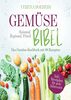 Gemüse-Bibel: Saisonal, Regional, Frisch - Das Gemüse-Kochbuch mit 88 Rezepten und Menüplan für jede Jahreszeit