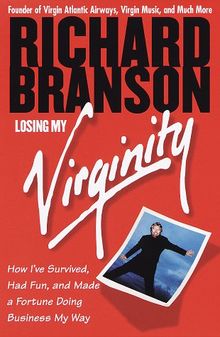 Losing My Virginity: How I've Survived, Had Fun, and Made a Fortune Doing Business My Way