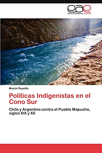 Políticas Indigenistas en el Cono Sur: Chile y Argentina contra el Pueblo Mapuche, siglos XIX y XX