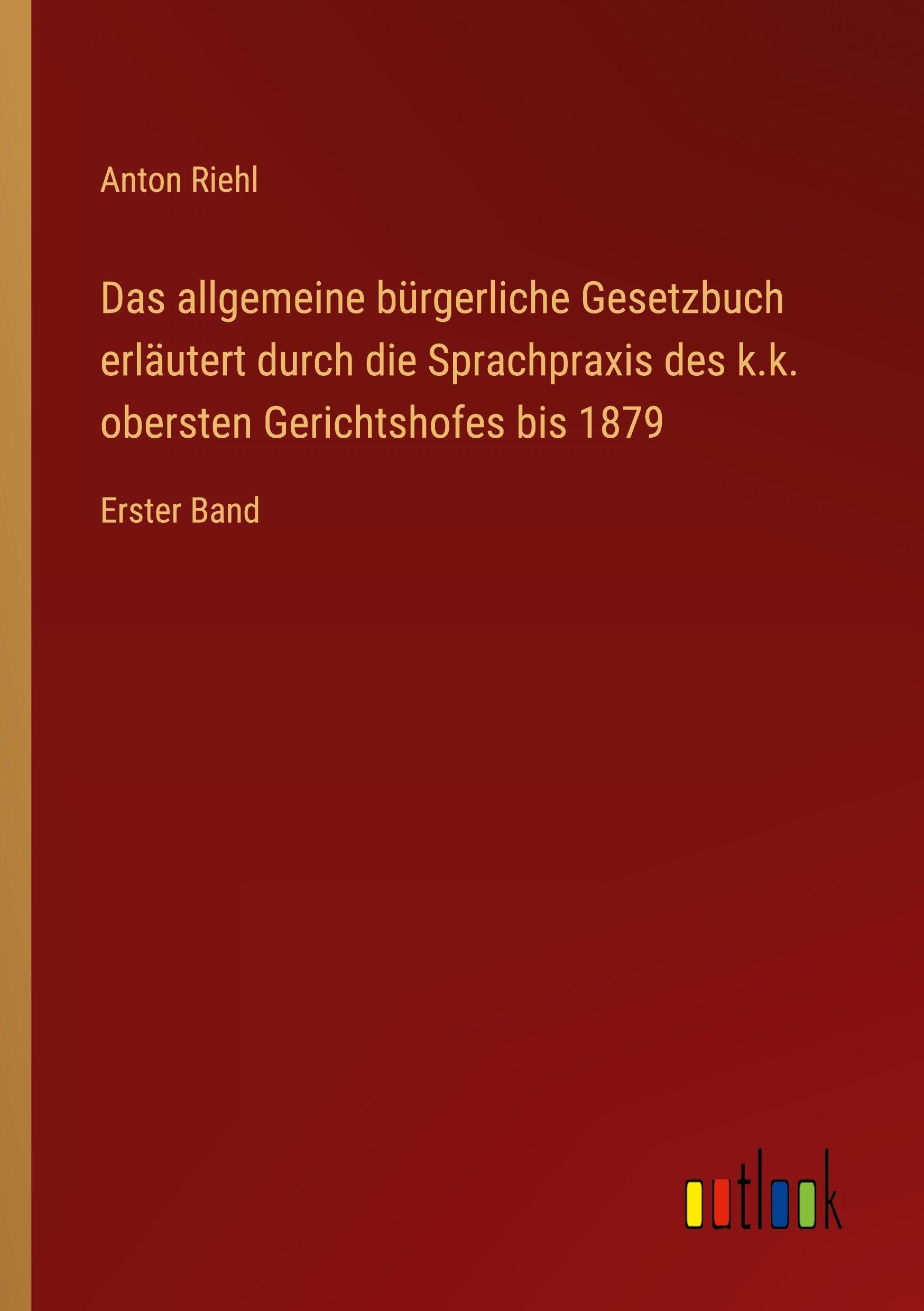 Das allgemeine bürgerliche Gesetzbuch erläutert durch die Sprachpraxis des k.k. obersten Gerichtshofes bis 1879: Erster Band