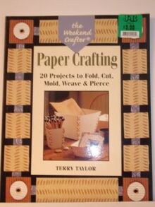 Paper Crafting: 20 Projects to Fold, Cut, Mold, Weave & Pierce (The Weekend Crafter)