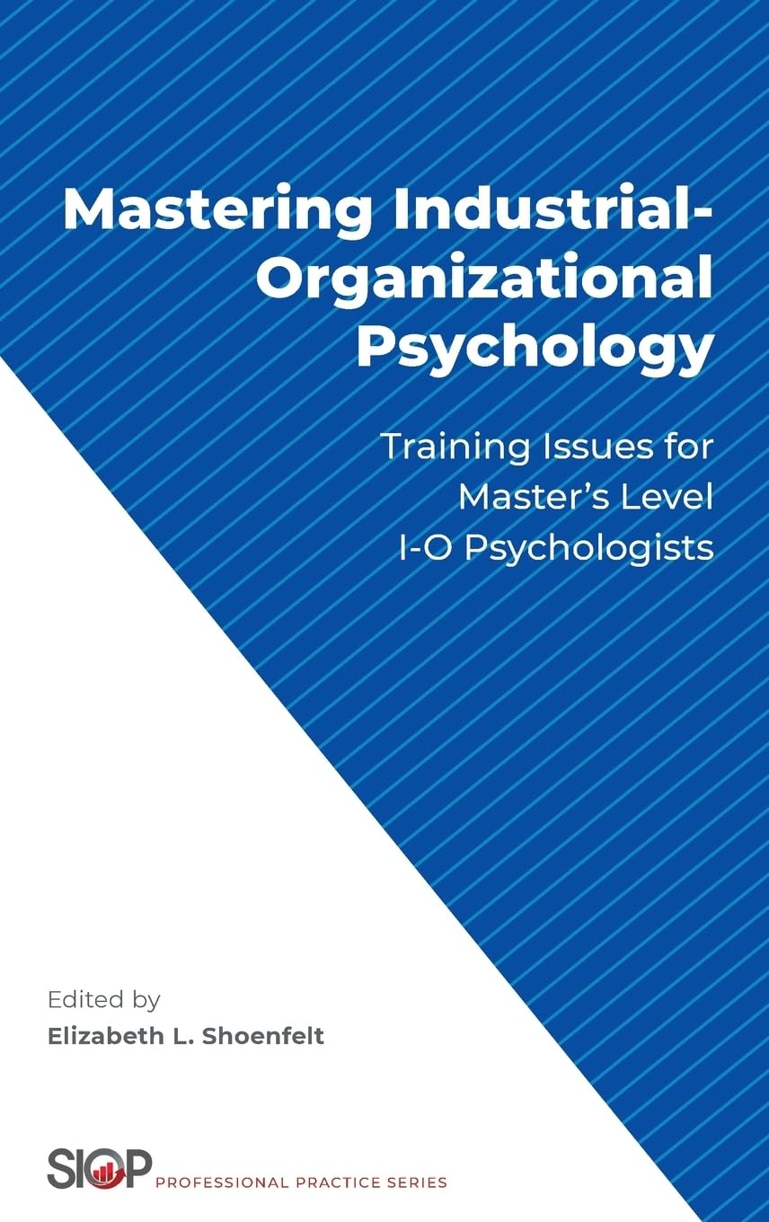 Mastering Industrial-Organizational Psychology: Training Issues for Master's Level I-O Psychologists (SIOP Professional Practice)