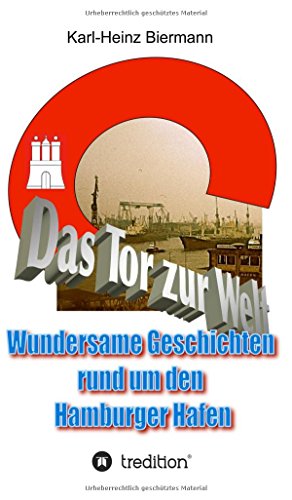 Das Tor zur Welt: Wundersame Geschichten rund um den Hamburger Hafen