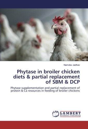 Phytase in broiler chicken diets & partial replacement of SBM & DCP: Phytase supplementation and partial replacement of protein & Ca resources in feeding of broiler chickens