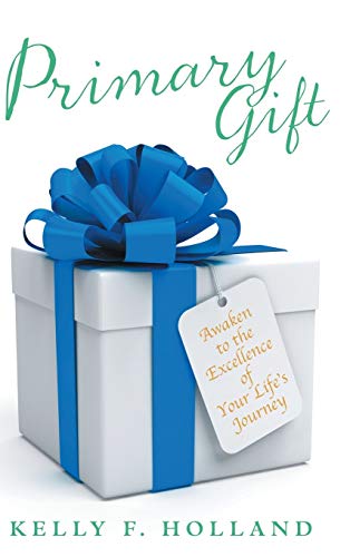 Primary Gift: Awaken to the Excellence of Your Life's Journey