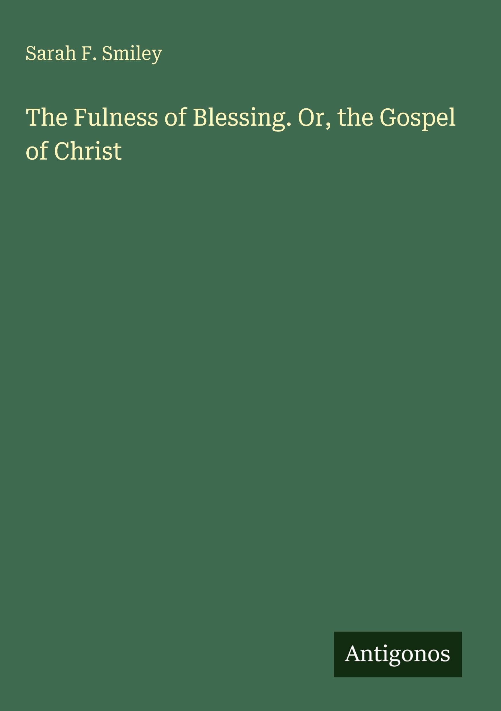 The Fulness of Blessing. Or, the Gospel of Christ