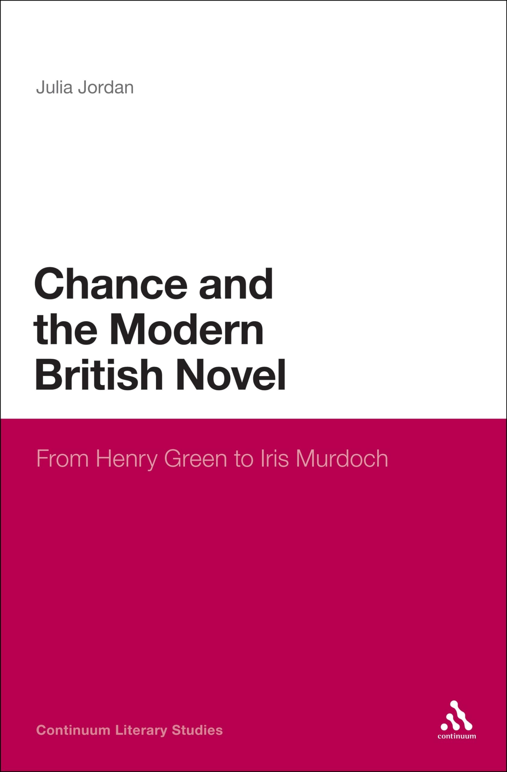Chance and the Modern British Novel: From Henry Green to Iris Murdoch (Continuum Literary Studies)