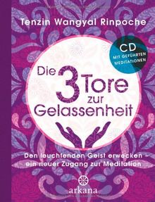 Die drei Tore zur Gelassenheit: Den leuchtenden Geist erwecken - ein neuer Zugang zur Meditation mit "Meditations-CD"