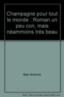 Champagne pour tout le monde : Roman un peu con, mais néammoins très beau (San Antonio)