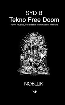 Tekno free doom: Rave,  musica, intrallazzi e illuminazioni mistiche