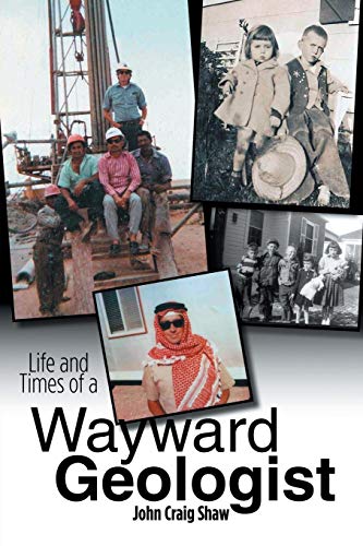 LIFE AND TIMES OF A WAYWARD GEOLOGIST: A lifetime of personal anecdotes, adventures, and more...