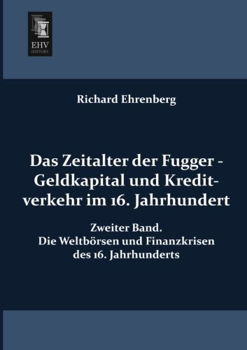 Das Zeitalter der Fugger - Geldkapital und Kreditverkehr im 16. Jahrhundert: Zweiter Band. Die Weltboersen und Finanzkrisen des 16. Jahrhunderts: ... und Finanzkrisen des 16. Jahrhunderts