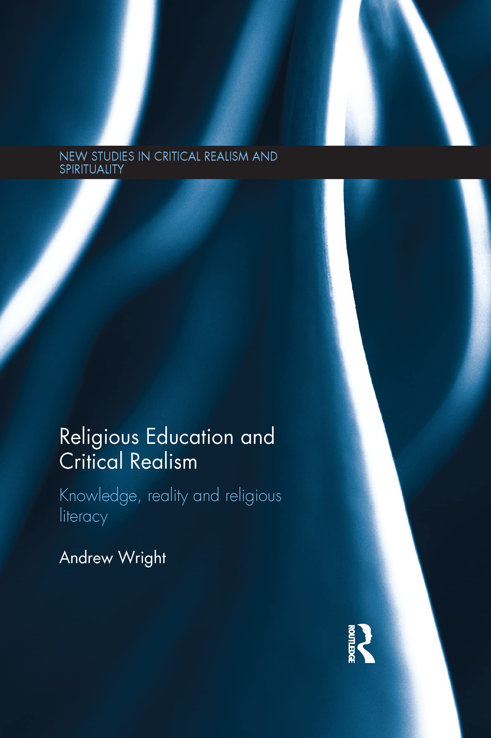 Religious Education and Critical Realism: Knowledge, Reality and Religious Literacy (New Studies in Critical Realism and Spirituality (Routledge)