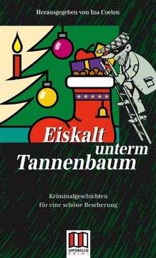 Eiskalt unterm Tannenbaum: Kriminalgeschichten für eine schöne Bescherung