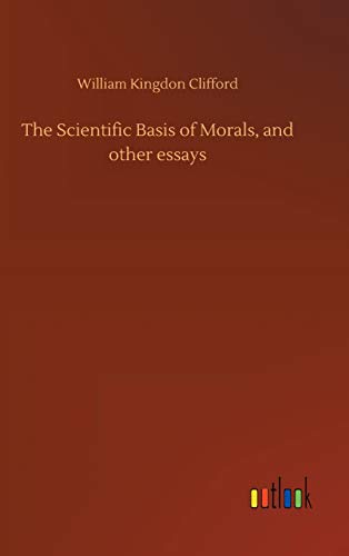 The Scientific Basis of Morals, and other essays