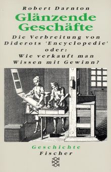 Glänzende Geschäfte. Die Verbreitung von Diderots Encyclopedie. Oder: Wie verkauft man Wissen mit Gewinn?