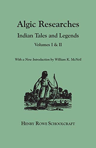 Algic Researches. Indian Tales and Legends. Volumes I & II [bound in one]. With a New Introdcution by William K. McNeil (Folklore Classics)