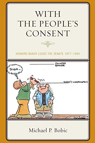 With the People's Consent: Howard Baker Leads the Senate 1977-1984