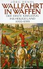 Wallfahrt in Waffen: Der erste Kreuzzug ins Heilige Land 1095-1099