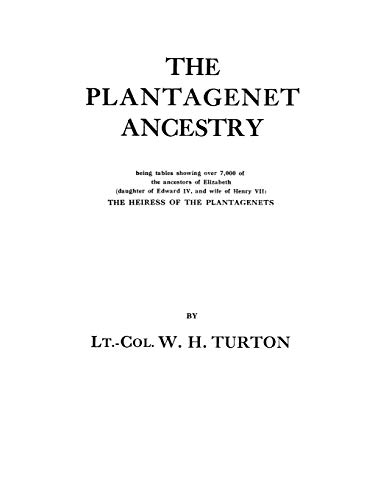 The Plantagenet Ancestry, Being Tables Showing Over 7,000 of the Ancestors of Elizabeth (Daughter of Edward IV, and Wife of Henry VII) the Heiress of