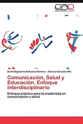 Comunicación, Salud y Educación. Enfoque Interdisciplinario: Enfoque práctico para la creatividad en comunicación y salud