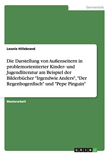 Die Darstellung von Außenseitern in problemorientierter Kinder- und Jugendliteratur am Beispiel der Bilderbücher Irgendwie Anders, Der Regenbogenfisch und Pepe Pinguin