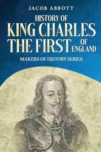 History of King Charles the First of England: Makers of History Series (Annotated)