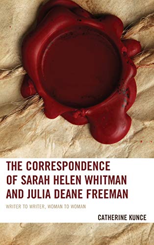 The Correspondence of Sarah Helen Whitman and Julia Deane Freeman: Writer to Writer, Woman to Woman
