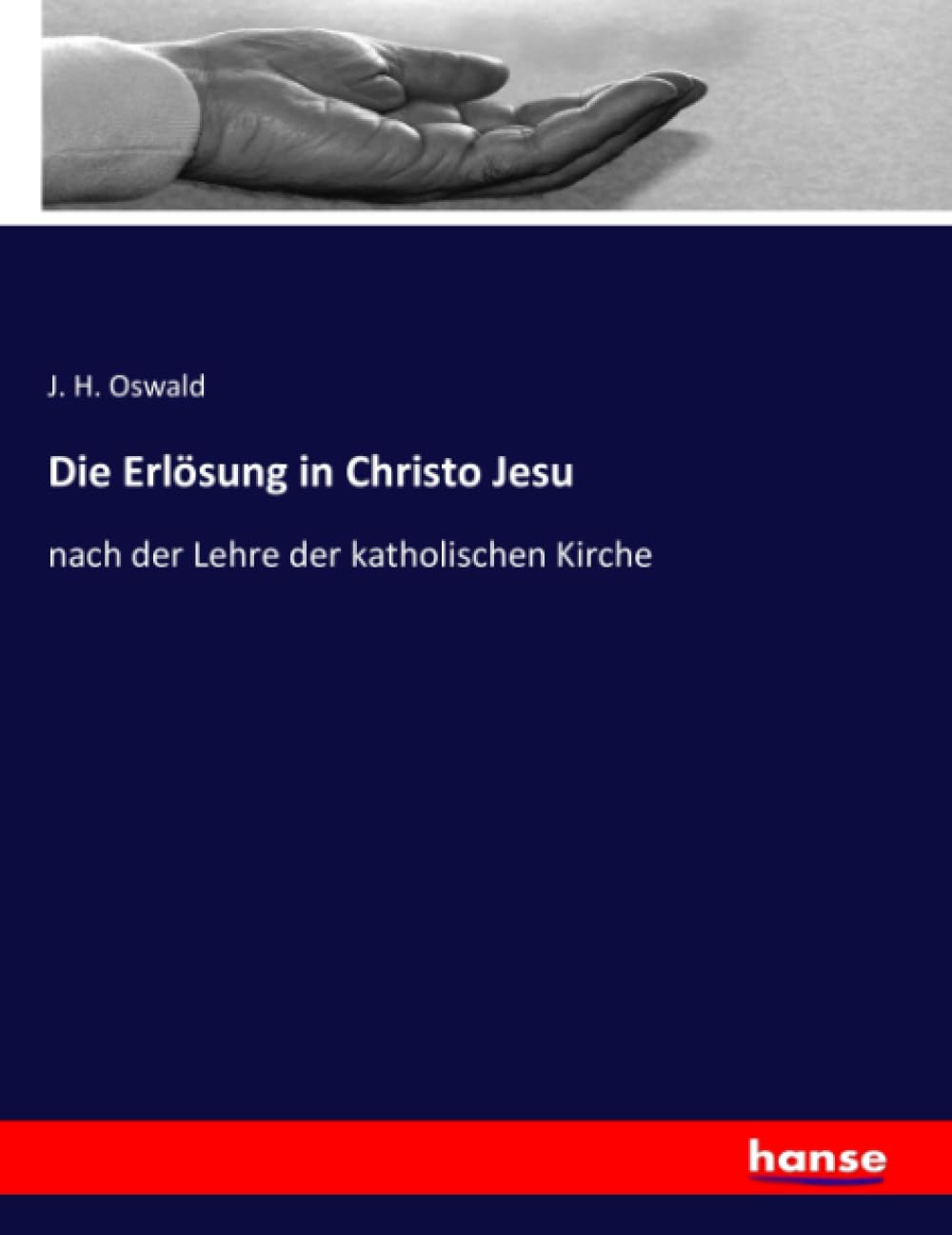 Die Erlösung in Christo Jesu: nach der Lehre der katholischen Kirche