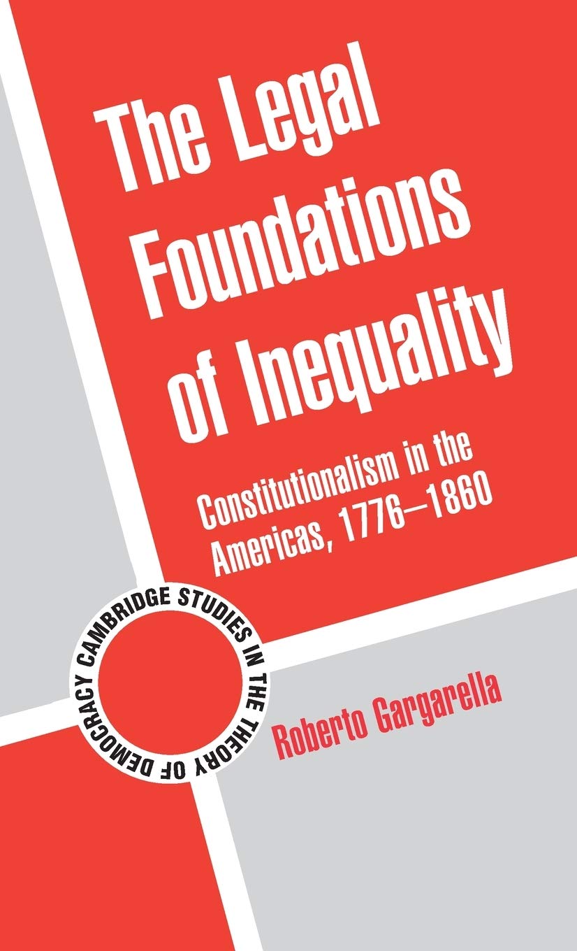 The Legal Foundations of Inequality: Constitutionalism in the Americas, 1776-1860 (Cambridge Studies in the Theory of Democracy)