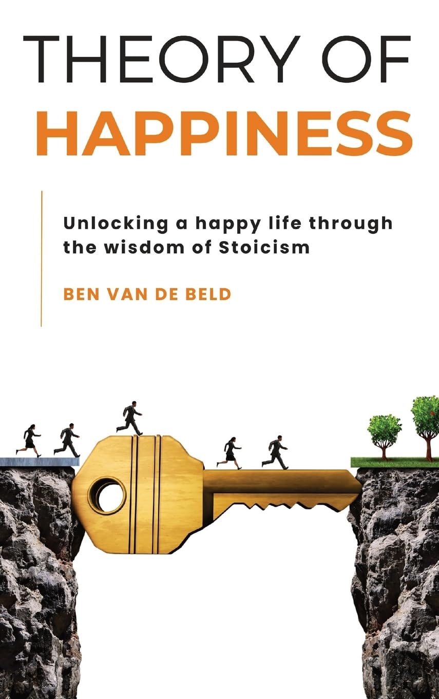Theory of Happiness: Unlocking a happy life through the wisdom of Stoicism