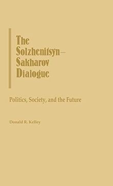 The Solzhenitsyn-Sakharov Dialogue: Politics, Society, and the Future (Contributions in Political Science)