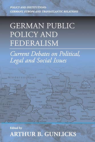 German Public Policy and Federalism: Current Debates on Political, Legal, and Social Issues (Policies And Institutions: Germany, Europe, And Transatlantic Relations)