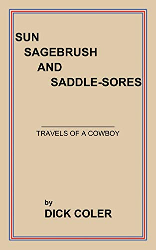 Sun Sagebrush and Saddle-Sores: Travels of A Cowboy