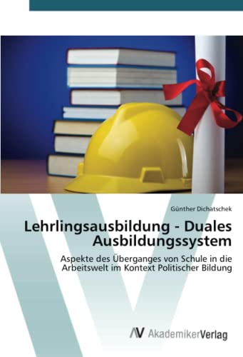 Lehrlingsausbildung - Duales Ausbildungssystem: Aspekte des Überganges von Schule in die Arbeitswelt im Kontext Politischer Bildung
