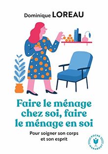 Faire le ménage chez soi, faire le ménage en soi : pour soigner son corps et son esprit