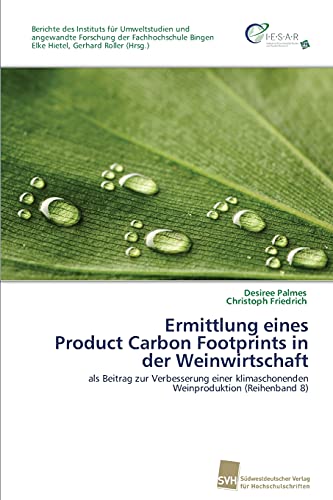 Ermittlung eines Product Carbon Footprints in der Weinwirtschaft: als Beitrag zur Verbesserung einer klimaschonenden Weinproduktion (Reihenband 8)