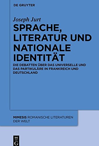 Sprache, Literatur und nationale Identität: Die Debatten über das Universelle und das Partikuläre in Frankreich und Deutschland (mimesis, Band 58)