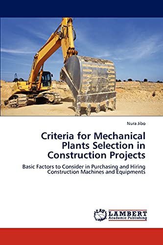 Criteria for Mechanical Plants Selection in Construction Projects: Basic Factors to Consider in Purchasing and Hiring Construction Machines and Equipments