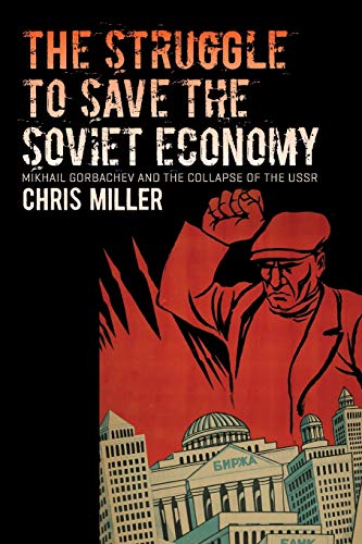Chris Miller The Struggle To Save The Soviet Economy, Mikhail Gorbachev And The Collapse Of The Ussr (New Cold War History)