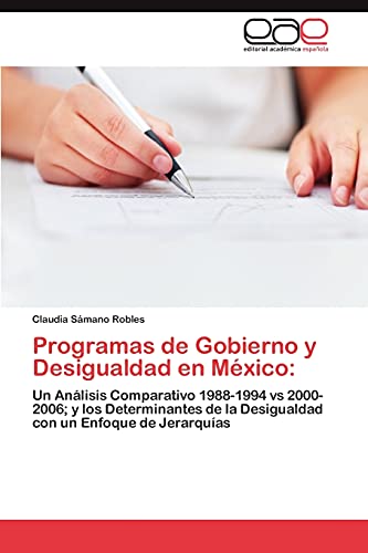 Programas de Gobierno y Desigualdad en México:: Un Análisis Comparativo 1988-1994 vs 2000-2006; y los Determinantes de la Desigualdad con un Enfoque de Jerarquías