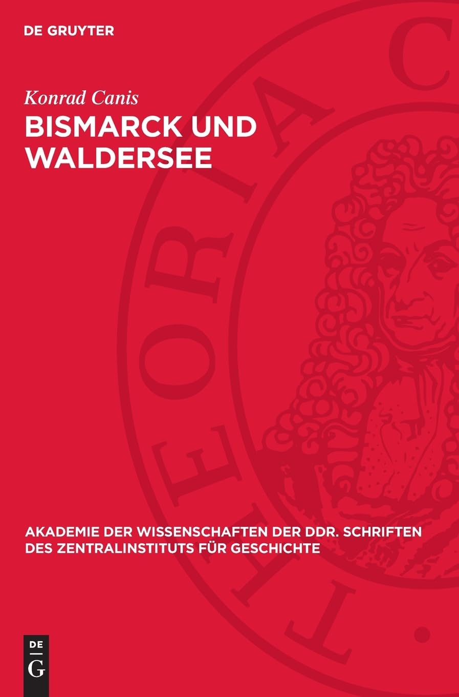 Bismarck und Waldersee: Die außenpolitischen Krisenerscheinungen und das Verhalten des Generalstabes 1882 bis 1890 (Akademie der Wissenschaften der ... des Zentralinstituts für Geschichte, 60)