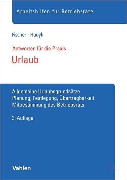 Urlaub: Allgemeine Urlaubsgrundsätze. Planung, Festlegung, Übertragbarkeit. Mitbestimmung des Betriebsrats (Arbeitshilfen für Betriebsräte)