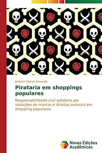 Pirataria em shoppings populares: Responsabilidade civil solidária por violações de marcas e direitos autorais em shopping populares