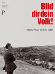 Bild dir dein Volk!: Axel Springer und die Juden (Schriftenreihe des Fritz Bauer Instituts Frankfurt am Main. Studien- und Dokumentationszentrum zur Geschichte und Wirkung des Holocaust)