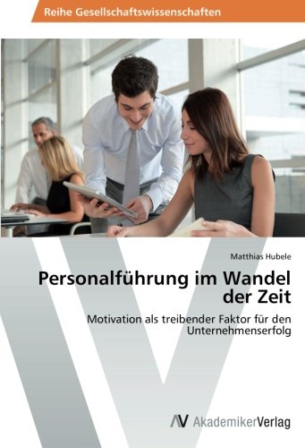 Personalführung im Wandel der Zeit: Motivation als treibender Faktor für den Unternehmenserfolg