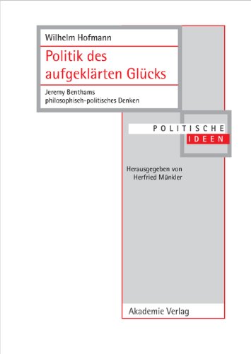 Politik des aufgeklärten Glücks: Jeremy Benthams philosophisch-politisches Denken