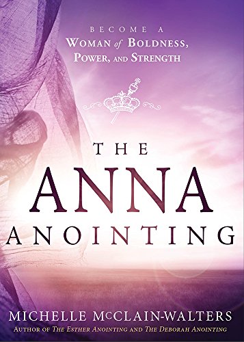 Michelle McClain-Walters Anna Anointing, The, Become A Woman Of Boldness, Power And Strength