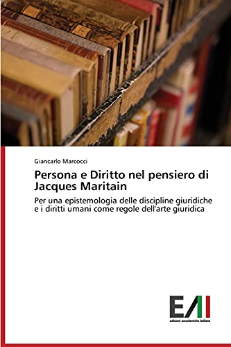 Persona e Diritto nel pensiero di Jacques Maritain: Per una epistemologia delle discipline giuridiche e i diritti umani come regole dell'arte giuridica